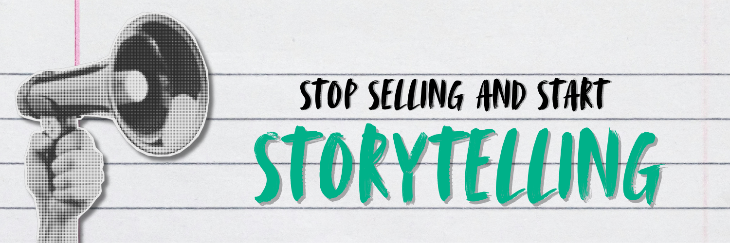 Stop Selling and Start Storytelling